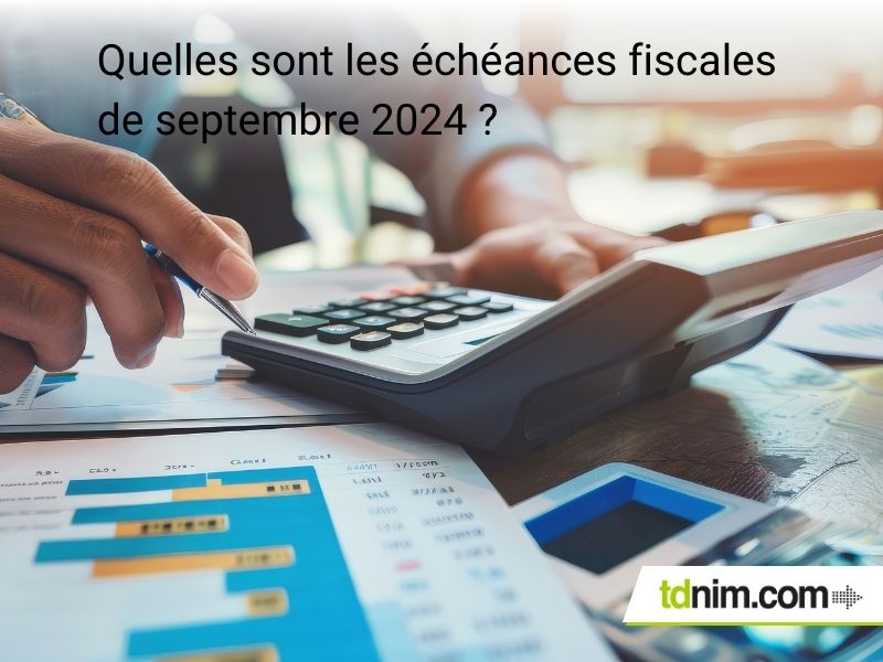 Principales échéances fiscales de septembre 2024 pour les entreprises par tdnim.com