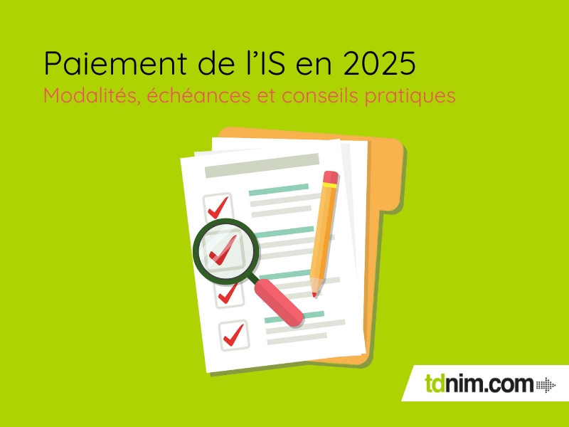 Paiement de l'IS en 2025 : modalités et échéances par tdnim.com