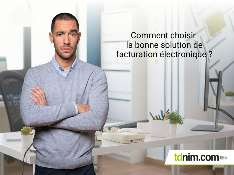 Comment choisir la bonne solution de facturation electronique par TDNIM Comment choisir la bonne solution de facturation électronique par TDNIM
